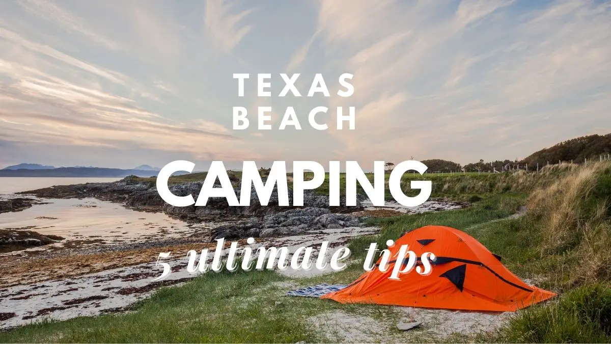 Texas Beach Camping [5 Ultimate] Tips